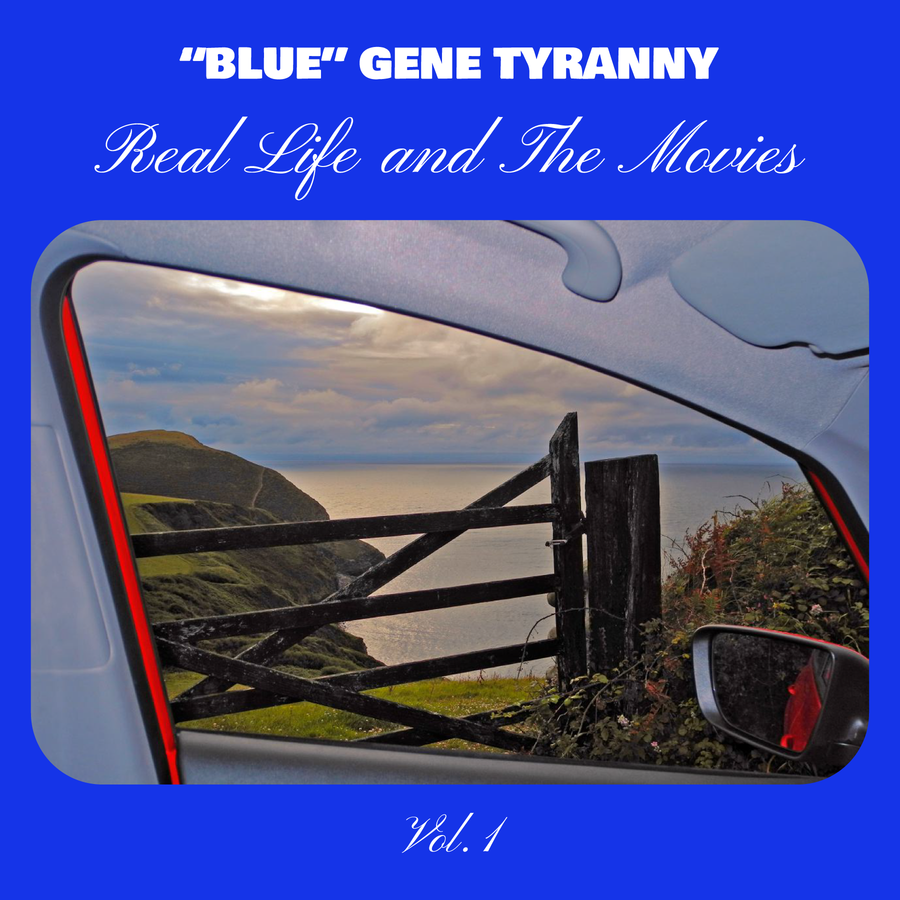 Album cover for "Blue" Gene Tyranny - Real Life and The Movies Vol. 1, showing a view through a car window of a wooden gate and green hillside by the sea